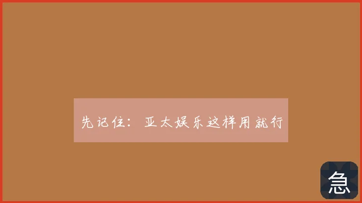 先记住：亚太娱乐这样用就行