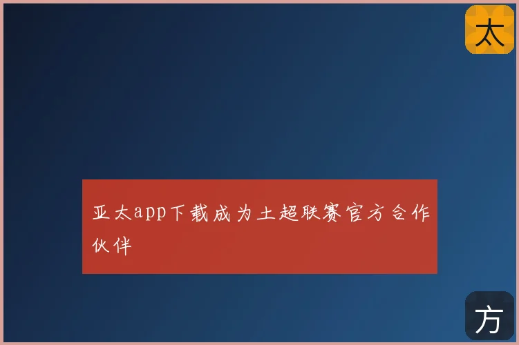 亚太app下载成为土超联赛官方合作伙伴